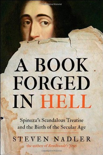 A Book Forged In Hell Spinozas Scandalous Treatise And The Birth Of The Secular Age Steven M Nadler
