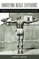 Embodying Black Experience Stillness Critical Memory And The Black Body Harvey Young