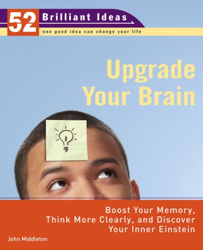 Upgrade Your Brain 52 Brilliant Ideas Boost Your Memory Think More Clearly And Discover Your Inner Einstein 1st Edition John Middleton