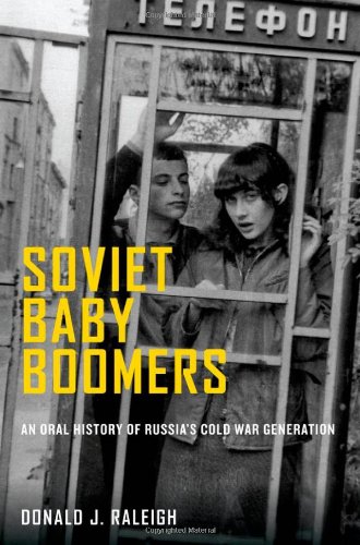 Soviet Baby Boomers An Oral History Of Russias Cold War Generation Oxford Oral History Series First Edition Donald J Raleigh
