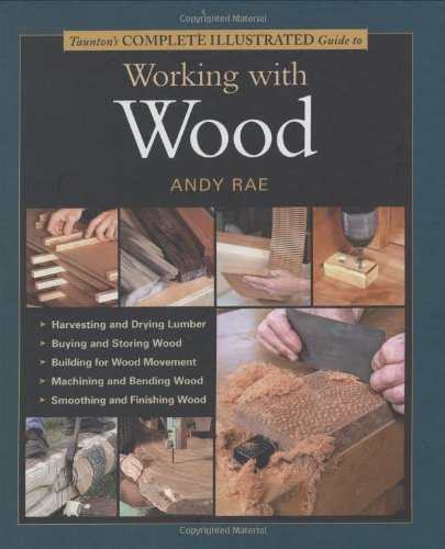 Tauntons Complete Illustrated Guide To Working With Wood Complete Illustrated Guides Andy Rae