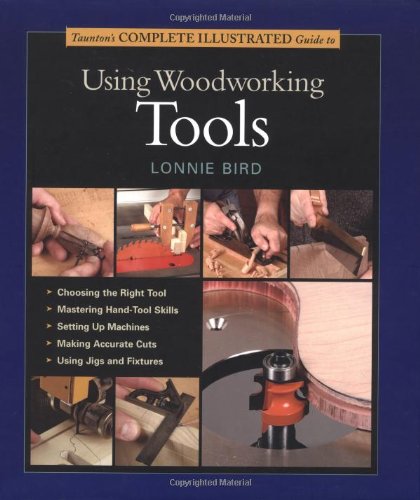 Tauntons Complete Illustrated Guide To Using Woodworking Tools Lonnie Bird