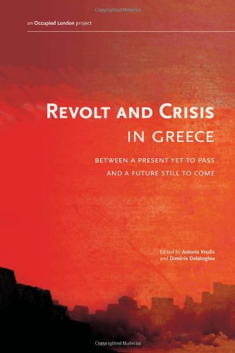 Revolt And Crisis In Greece Between A Present Yet To Pass And A Future Still To Come 1st Antonis Vradis Editor