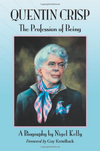 Quentin Crisp The Profession Of Being A Biography Nigel Kelly