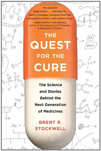 The Quest For The Cure The Science And Stories Behind The Next Generation Of Medicines 1st Edition Brent R Stockwell