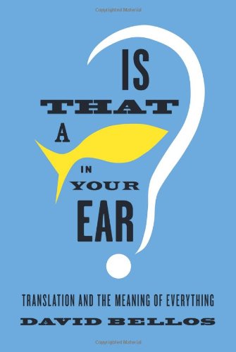 Is That A Fish In Your Ear Translation And The Meaning Of Everything David Bellos