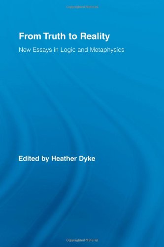 From Truth To Reality New Essays In Logic And Metaphysics 1st Edition Heather Dyke Ed