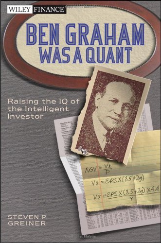 Ben Graham Was A Quant Raising The Iq Of The Intelligent Investor Wiley Finance 1st Edition Steven P Greiner