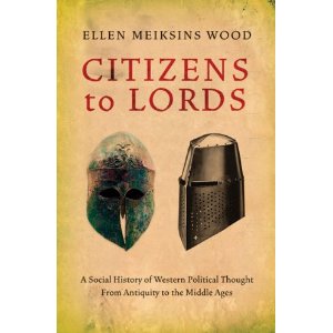 Citizens To Lords A Social History Of Western Political Thought From Antiquity To The Middle Ages Ellen Meiksins Wood
