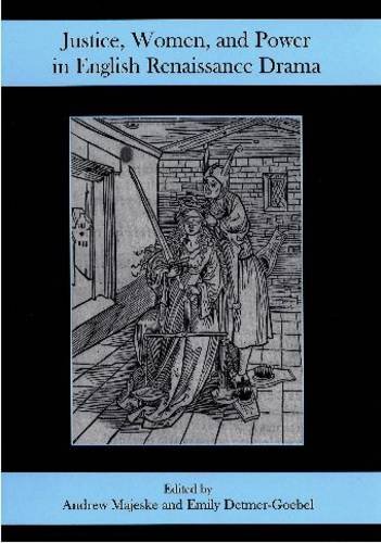 Justice Women And Power In English Renaissance Drama 1st Edition Andrew J Majeske
