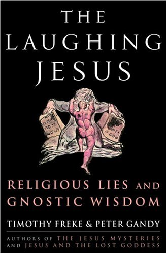 The Laughing Jesus Religious Lies And Gnostic Wisdom Timothy Freke