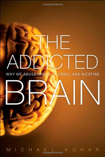 The Addicted Brain Why We Abuse Drugs Alcohol And Nicotine Ft Press Science 1st Edition Michael Kuhar