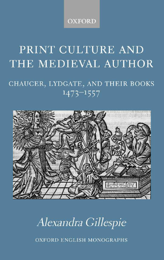 Print Culture And The Medieval Author Chaucer Lydgate And Their Books 14731557 1st Alexandra Gillespie