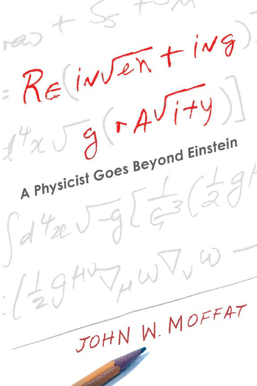 Reinventing Gravity A Physicist Goes Beyond Einstein John W Moffat