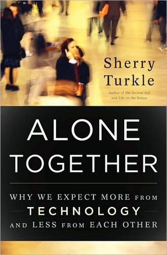 Alone Together Why We Expect More From Technology And Less From Each Other Sherry Turkle