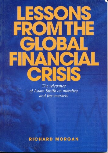 Lessons From The Global Financial Crisis The Relevance Of Adam Smith On Morality And Free Markets Richard M Morgan
