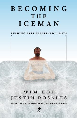 Becoming The Iceman Wim Hof Justin Rosales