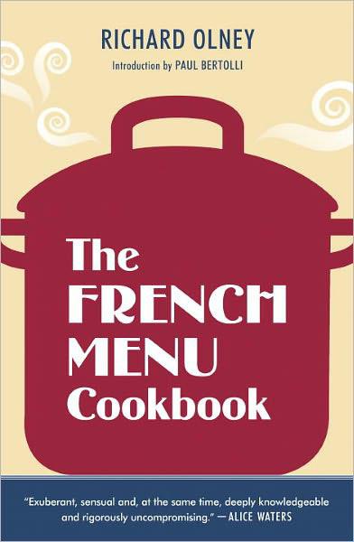 The French Menu Cookbook The Food And Wine Of Franceseason By Delicious Seasonin Beautifully Composed Menus For American Dining And Entertaining By An American Living In Paris Richard Olney Paul Bertolli