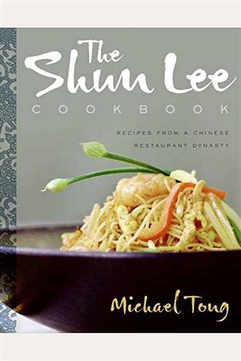 The Shun Lee Cookbook Recipes From A Chinese Restaurant Dynasty Michael Tong