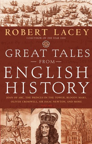 Great Tales From English History Joan Of Arc The Princes In The Tower Bloody Mary Oliver Cromwell Sir Isaac Newton And More Robert Lacey