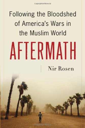 Aftermath Following The Bloodshed Of Americas Wars In The Muslim World Nir Rosen