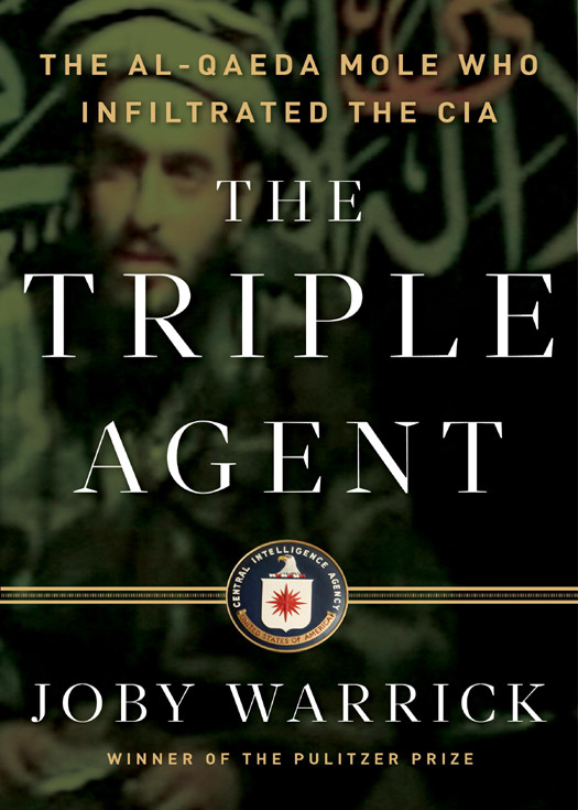 The Triple Agent The Alqaeda Mole Who Infiltrated The Cia Joby Warrick