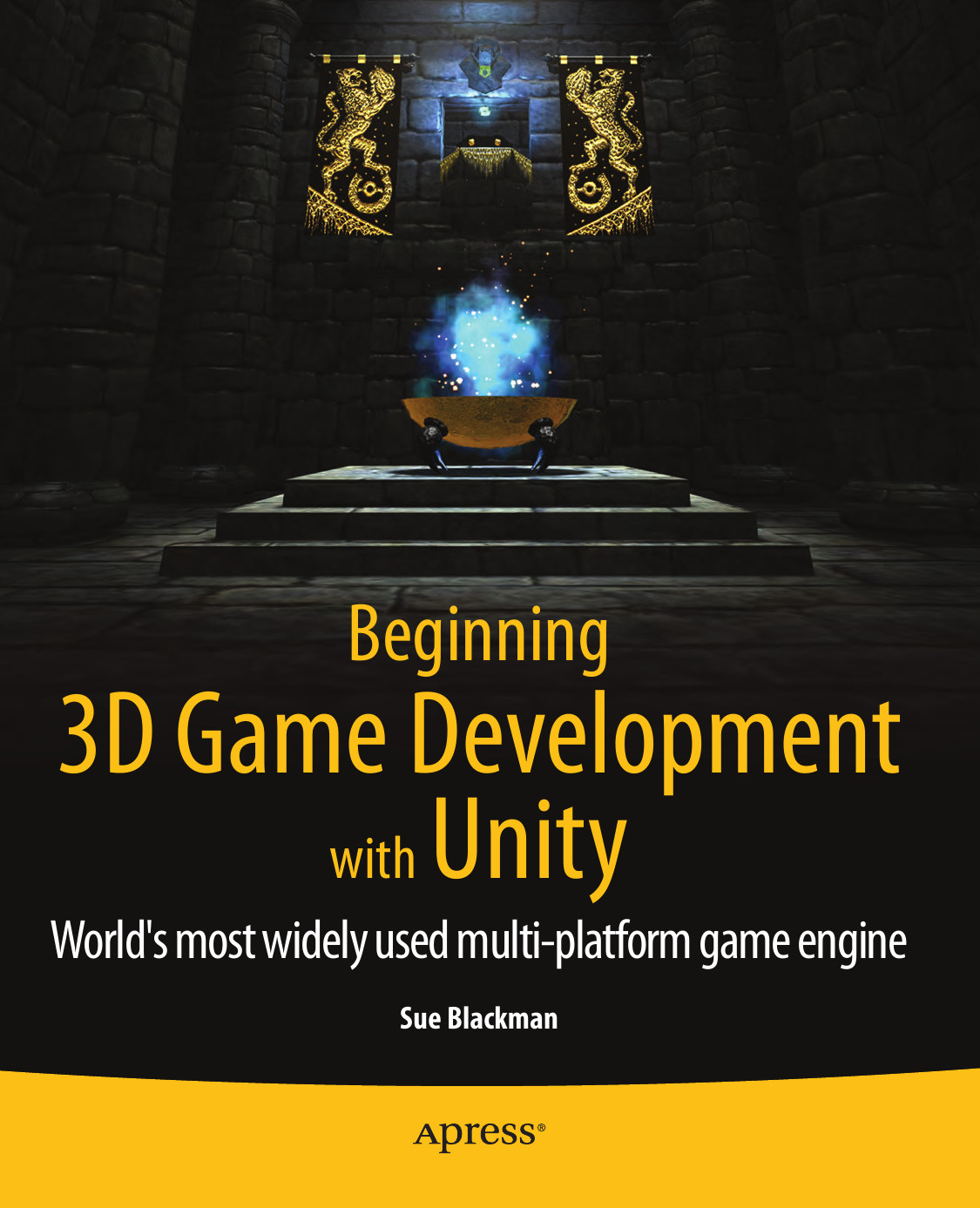 Beginning 3d Game Development With Unity Worlds Most Widely Used Multiplatform Game Engine 1st Edition Sue Blackman