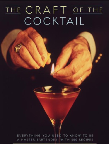 The Craft Of The Cocktail Everything You Need To Know To Be A Master Bartender With 500 Recipes Dale Degroff