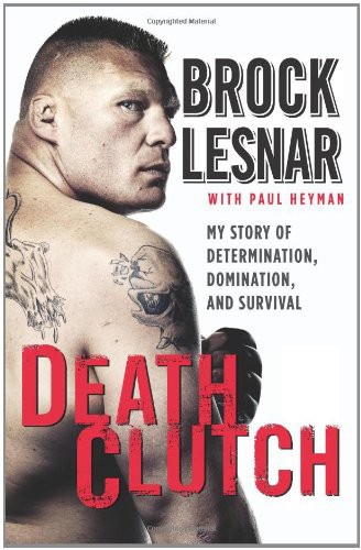 Deathclutch My Story Of Determination Domination And Survival Brock Lesnar