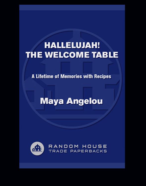 Hallelujah The Welcome Table A Lifetime Of Memories With Recipes Maya Angelou