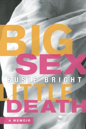 Big Sex Little Death A Memoir Susie Bright