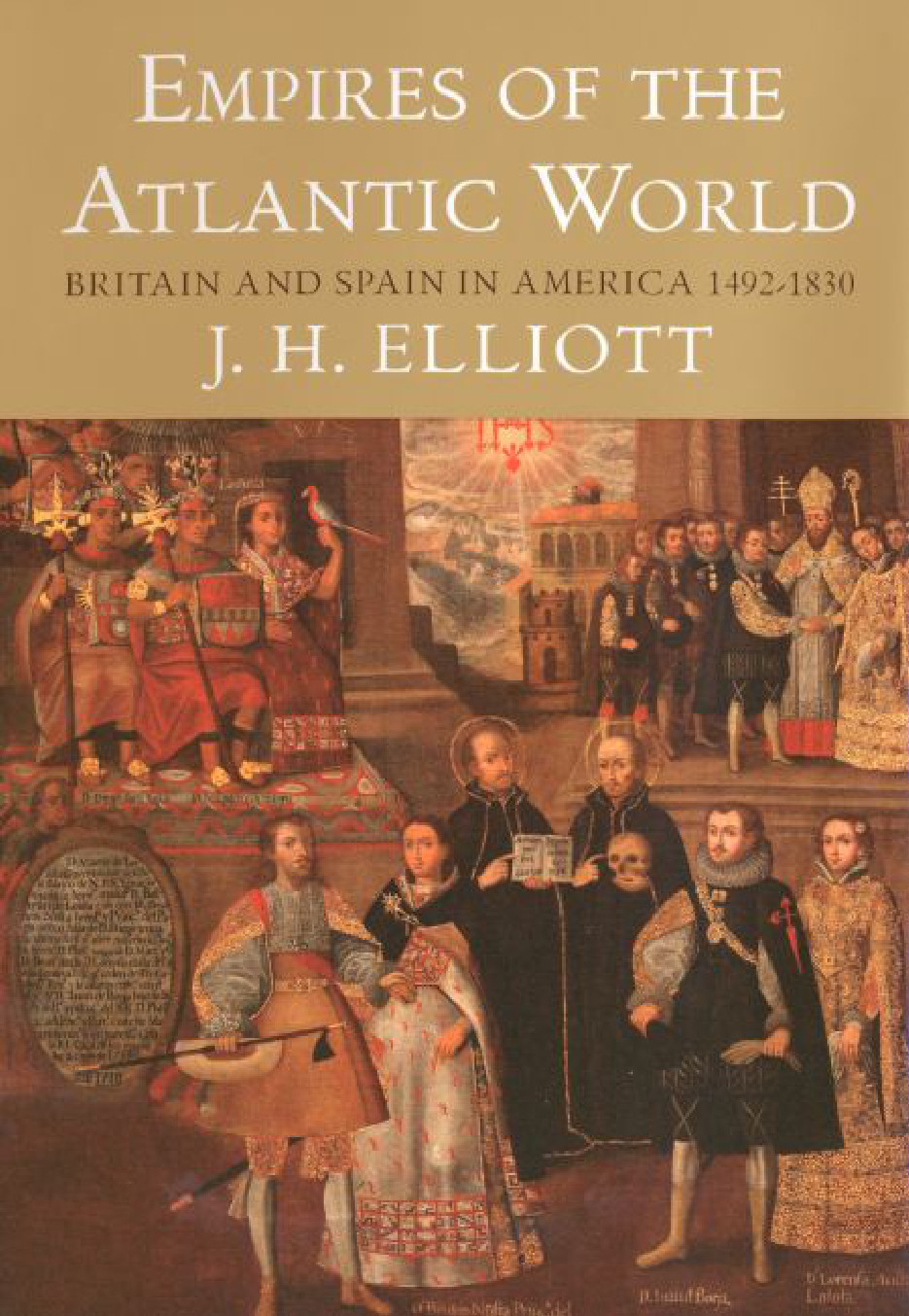 Empires Of The Atlantic World Britain And Spain In America J H Elliott