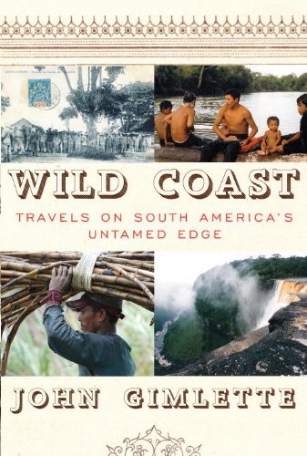 Wild Coast Travels On South Americas Untamed Edge John Gimlette