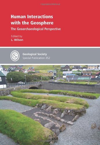 Human Interactions With The Geosphere The Geoarchaeological Perspective Geological Society Special Publication 352 Lucy Wilson