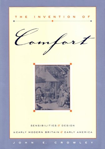 The Invention Of Comfort Sensibilities Design In Early Modern Britain Early America 1st Edition John E Crowley