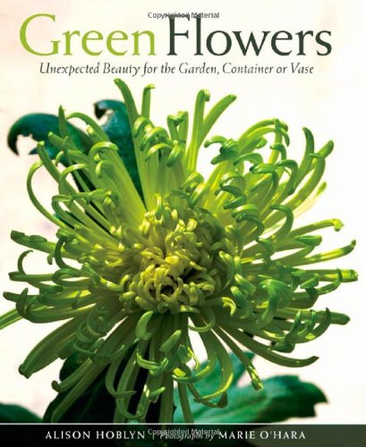 Green Flowers Unexpected Beauty For The Garden Container Or Vase 1st Edition Alison Hoblyn