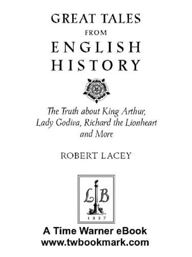 Great Tales From English History The Truth About King Arthur Lady Godiva Richard The Lionheart And More Robert Lacey