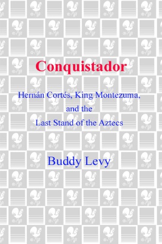 Conquistador Hernan Cortes King Montezuma And The Last Stand Of The Aztecs Buddy Levy