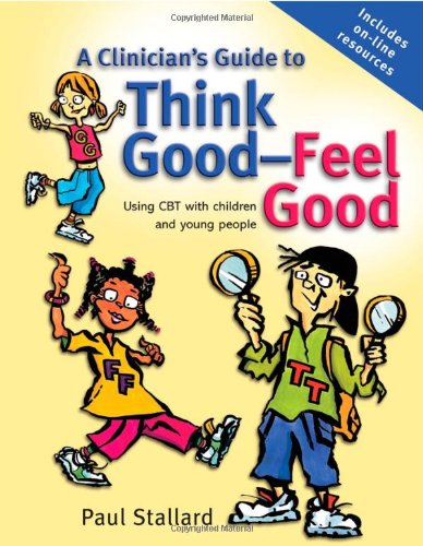 A Clinicians Guide To Think Goodfeel Good Using Cbt With Children And Young People 1st Edition Paul Stallard