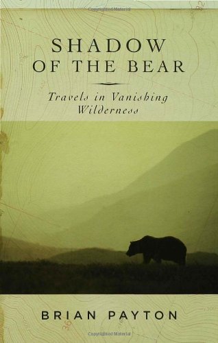 Shadow Of The Bear Travels In Vanishing Wilderness 1st Us Edition Brian Payton