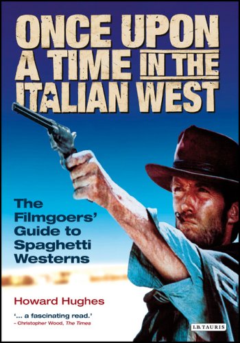 Once Upon A Time In The Italian West A Filmgoers Guide To Spaghetti Westerns 1st Edition Howard Hughes H