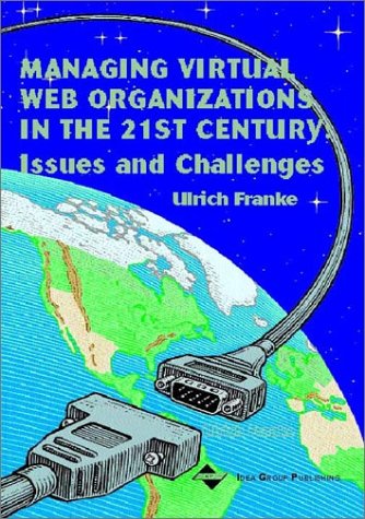 Managing Virtual Web Organizations In The 21st Century Issues And Challenges 1st Edition Ulrich J Franke