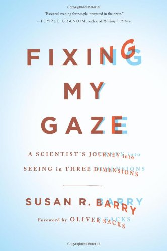 Fixing My Gaze A Scientists Journey Into Seeing In Three Dimensions 1st Edition Susan R Barry