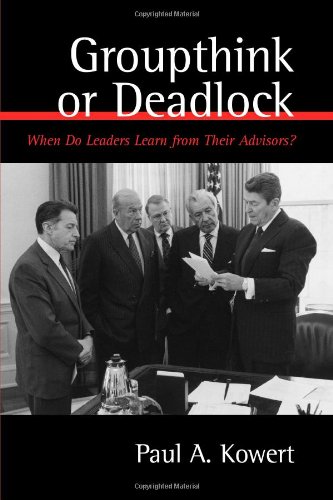 Groupthink Or Deadlock When Do Leaders Learn From Their Advisors Paul Kowert