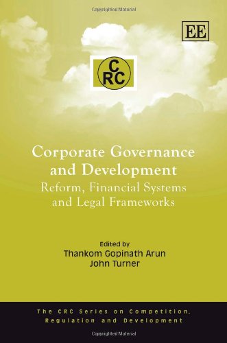 Corporate Governance And Development Reform Financial Systems And Legal Frameworks The Crc Series On Competition Regulation And Development Thankom Gopinath Arun