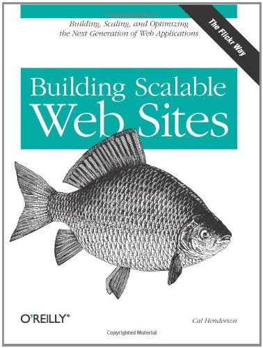 Building Scalable Web Sites Building Scaling And Optimizing The Next Generation Of Web Applications 1st Edition Cal Henderson