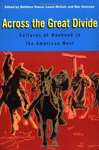 Across The Great Divide Cultures Of Manhood In The American West 1st Edition Matthew Basso