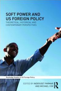 Soft Power And Us Foreign Policy Theoretical Historical And Contemporary Perspectives 1st Edition Inderjeet Parmar