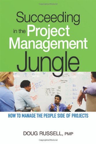 Succeeding In The Project Management Jungle How To Manage The People Side Of Projects Doug Russell Pmp