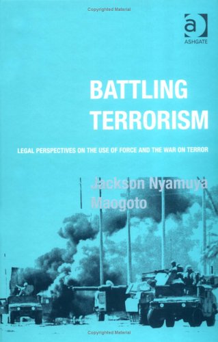 Battling Terrorism Legal Perspectives On The Use Of Force And The War On Terror Jackson Nyamuya Maogoto